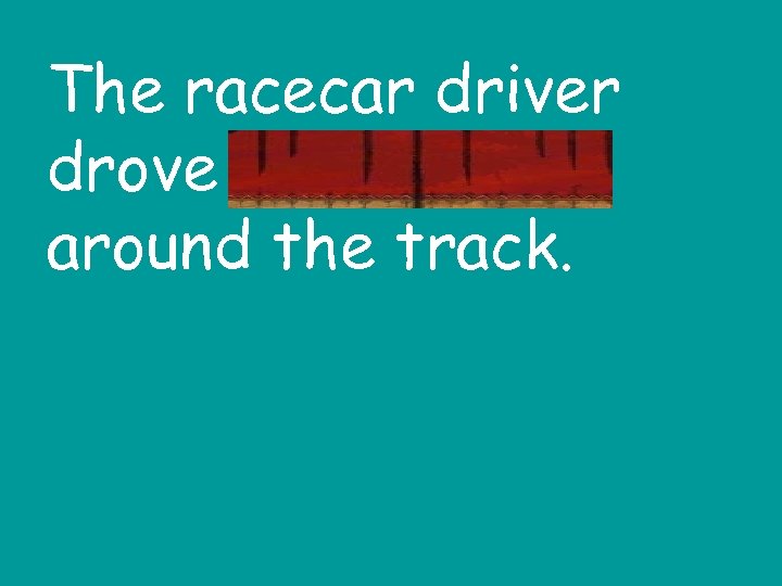 The racecar driver drove dangerously around the track. 