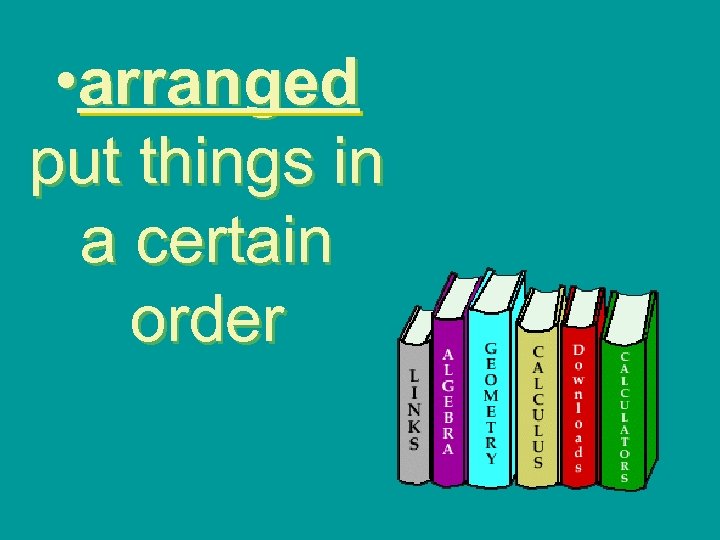  • arranged put things in a certain order 