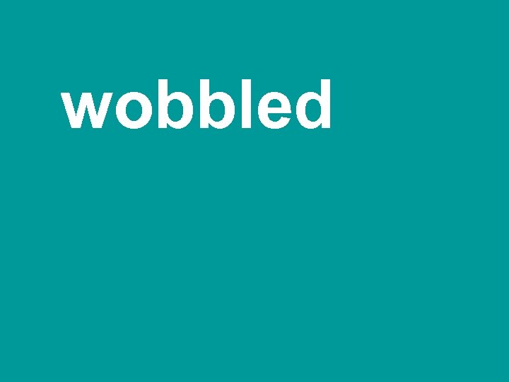 wobbled 