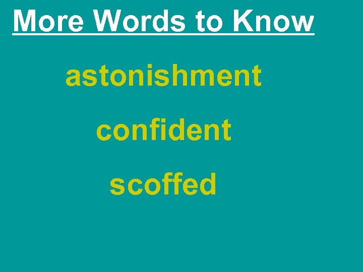 More Words to Know astonishment confident scoffed 