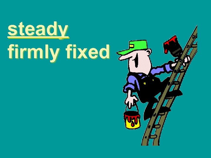 steady firmly fixed 