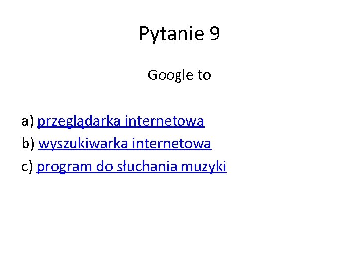 Pytanie 9 Google to a) przeglądarka internetowa b) wyszukiwarka internetowa c) program do słuchania