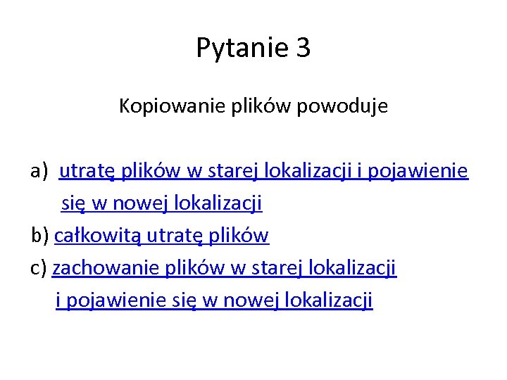 Pytanie 3 Kopiowanie plików powoduje a) utratę plików w starej lokalizacji i pojawienie się