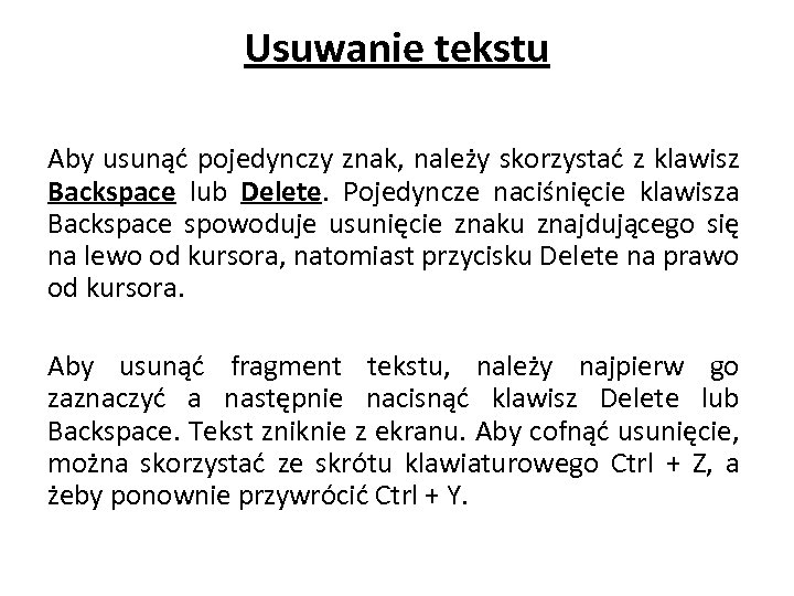 Usuwanie tekstu Aby usunąć pojedynczy znak, należy skorzystać z klawisz Backspace lub Delete. Pojedyncze