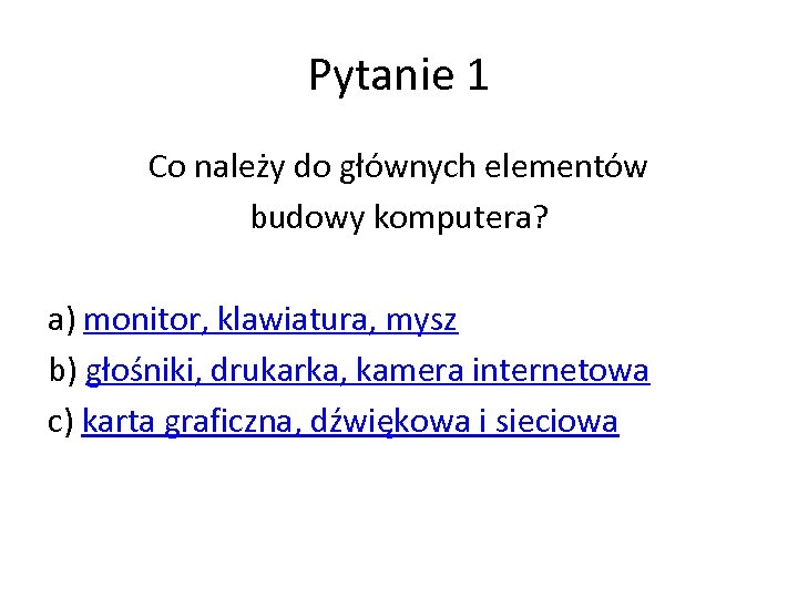 Pytanie 1 Co należy do głównych elementów budowy komputera? a) monitor, klawiatura, mysz b)