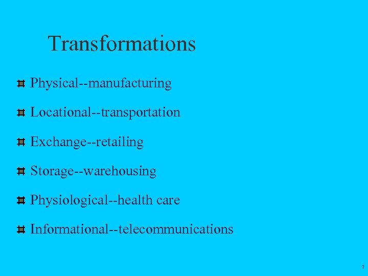 Transformations Physical--manufacturing Locational--transportation Exchange--retailing Storage--warehousing Physiological--health care Informational--telecommunications 7 