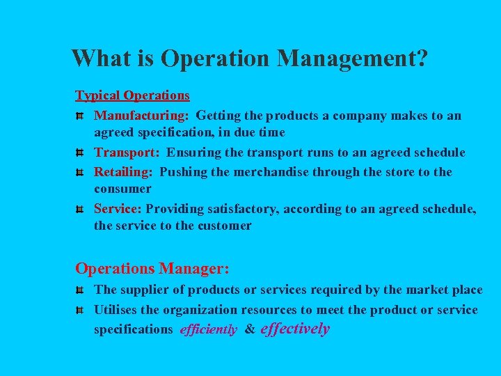 What is Operation Management? Typical Operations Manufacturing: Getting the products a company makes to