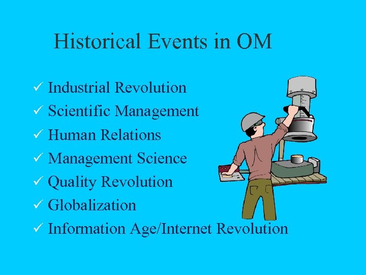 Historical Events in OM ü Industrial Revolution ü Scientific Management ü Human Relations ü