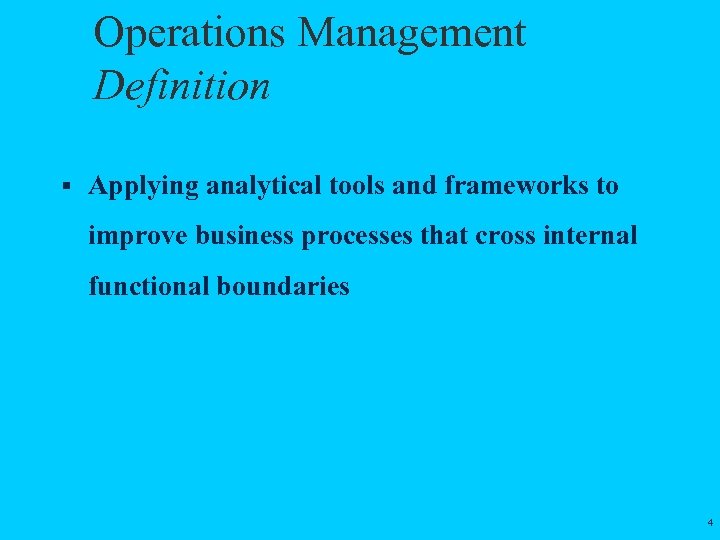 Operations Management Definition § Applying analytical tools and frameworks to improve business processes that