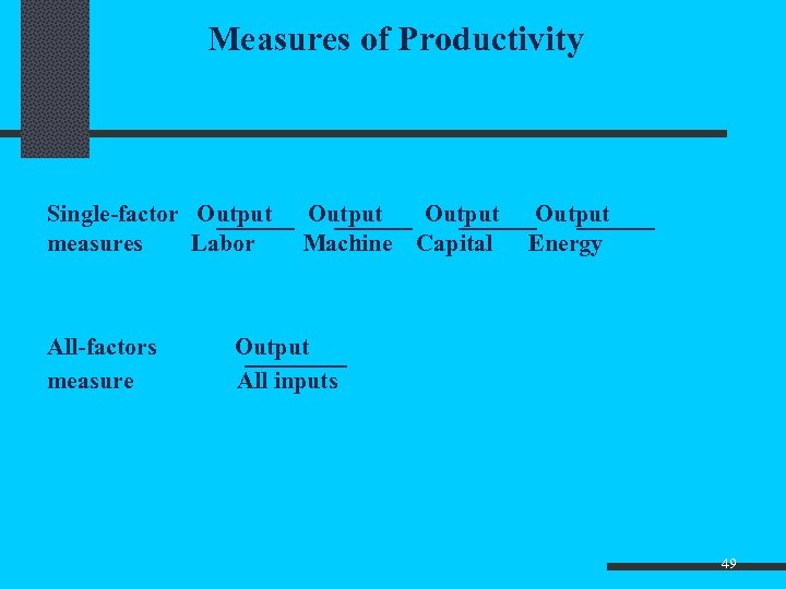 Measures of Productivity Single-factor Output measures Labor All-factors measure Output Machine Output Capital Output