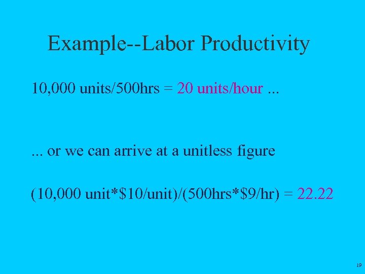 Example--Labor Productivity 10, 000 units/500 hrs = 20 units/hour. . . or we can