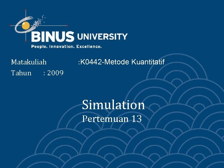 Matakuliah Tahun : 2009 : K 0442 -Metode Kuantitatif Simulation Pertemuan 13 