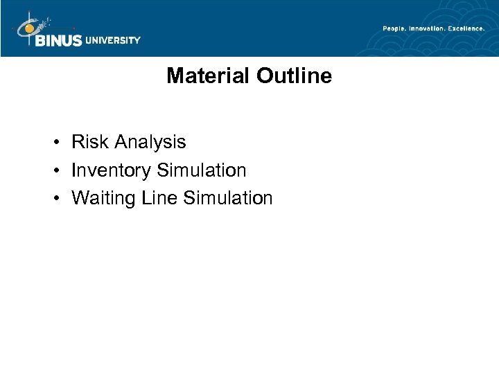 Material Outline • Risk Analysis • Inventory Simulation • Waiting Line Simulation 