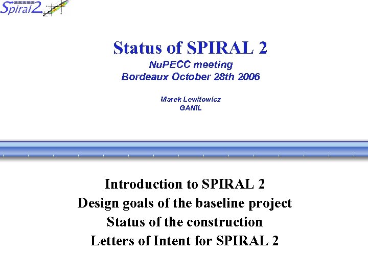 Status of SPIRAL 2 Nu. PECC meeting Bordeaux October 28 th 2006 Marek Lewitowicz