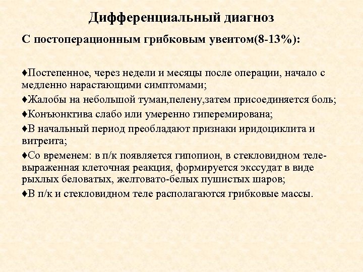 Дифференциальный диагноз С постоперационным грибковым увеитом(8 -13%): ♦Постепенное, через недели и месяцы после операции,