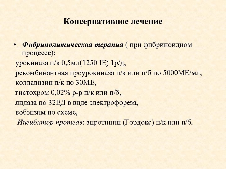 Консервативное лечение • Фибринолитическая терапия ( при фибриноидном процессе): урокиназа п/к 0, 5 мл(1250