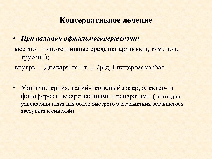 Консервативное лечение • При наличии офтальмогипертензии: местно – гипотензивные средства(арутимол, тимолол, трусопт); внутрь –