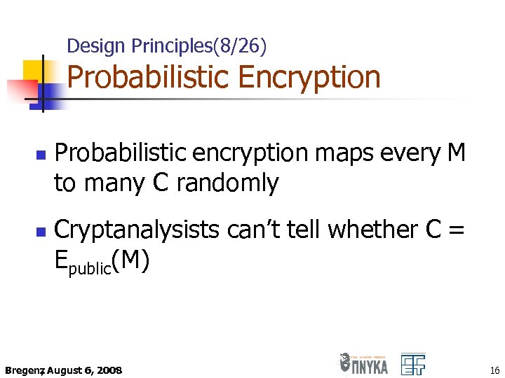 Design Principles(8/26) Probabilistic Encryption n n Probabilistic encryption maps every M to many C