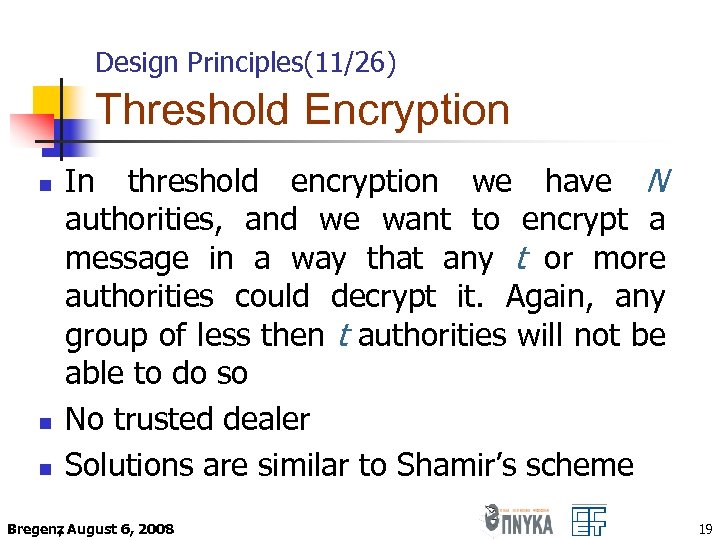 Design Principles(11/26) Threshold Encryption n In threshold encryption we have N authorities, and we