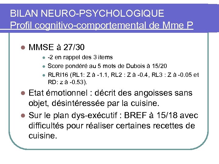 BILAN NEURO-PSYCHOLOGIQUE Profil cognitivo-comportemental de Mme P (77 ans). l MMSE à 27/30 l