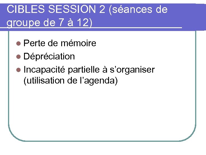 CIBLES SESSION 2 (séances de groupe de 7 à 12) l Perte de mémoire