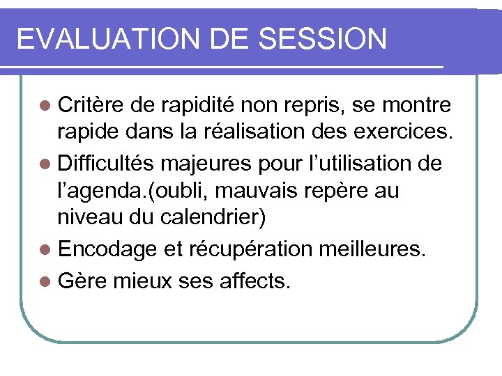EVALUATION DE SESSION l Critère de rapidité non repris, se montre rapide dans la