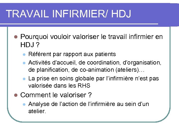 TRAVAIL INFIRMIER/ HDJ l Pourquoi vouloir valoriser le travail infirmier en HDJ ? l
