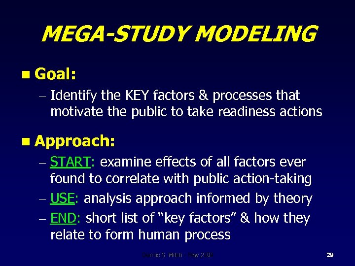MEGA-STUDY MODELING n Goal: – Identify the KEY factors & processes that motivate the