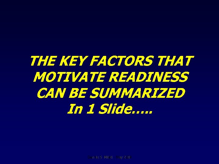 THE KEY FACTORS THAT MOTIVATE READINESS CAN BE SUMMARIZED In 1 Slide…. . Dennis