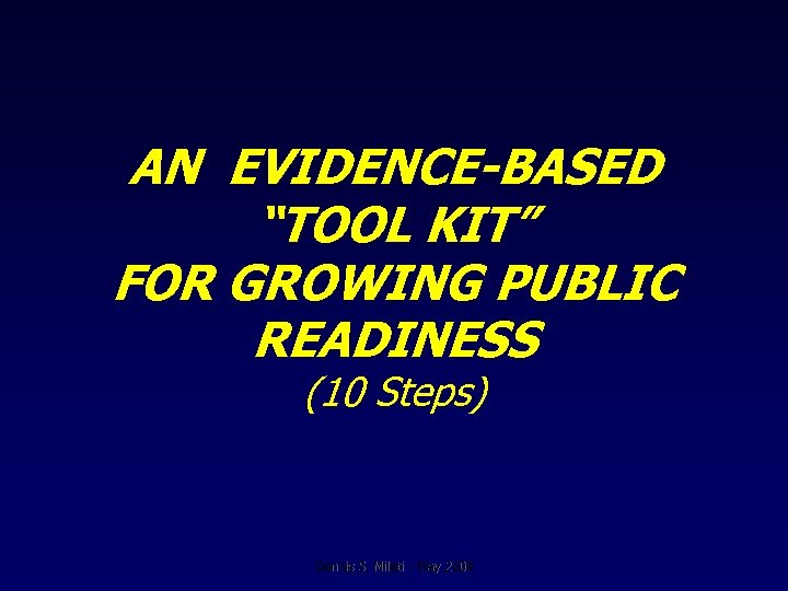 AN EVIDENCE-BASED “TOOL KIT” FOR GROWING PUBLIC READINESS (10 Steps) Dennis S. Mileti -