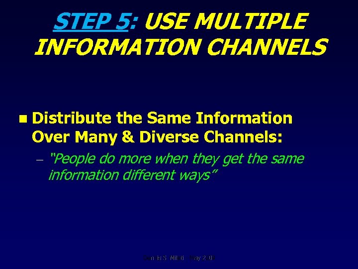 STEP 5: USE MULTIPLE INFORMATION CHANNELS n Distribute the Same Information Over Many &