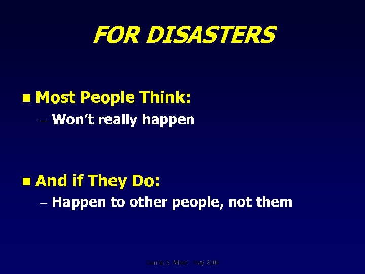 FOR DISASTERS n Most People Think: – Won’t really happen n And if They