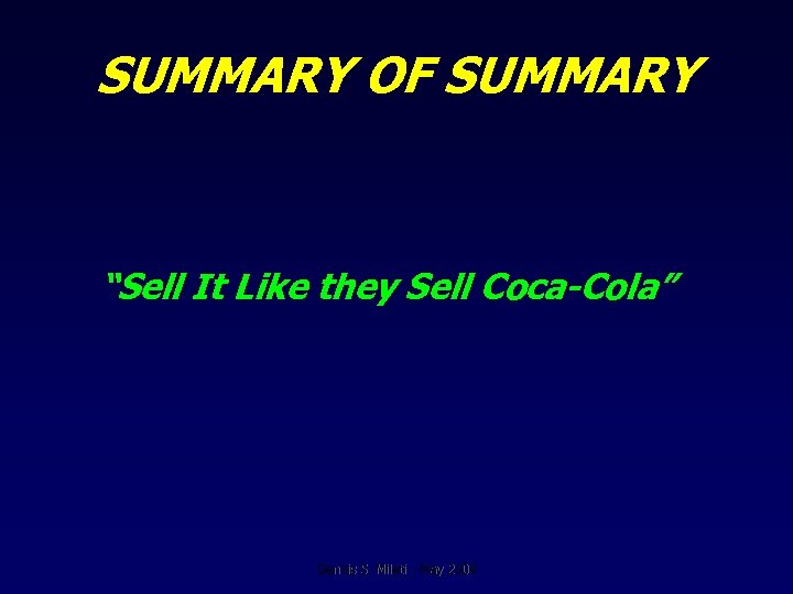 SUMMARY OF SUMMARY “Sell It Like they Sell Coca-Cola” Dennis S. Mileti - May