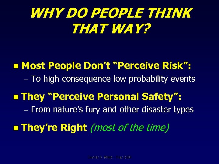 WHY DO PEOPLE THINK THAT WAY? n Most People Don’t “Perceive Risk”: – To