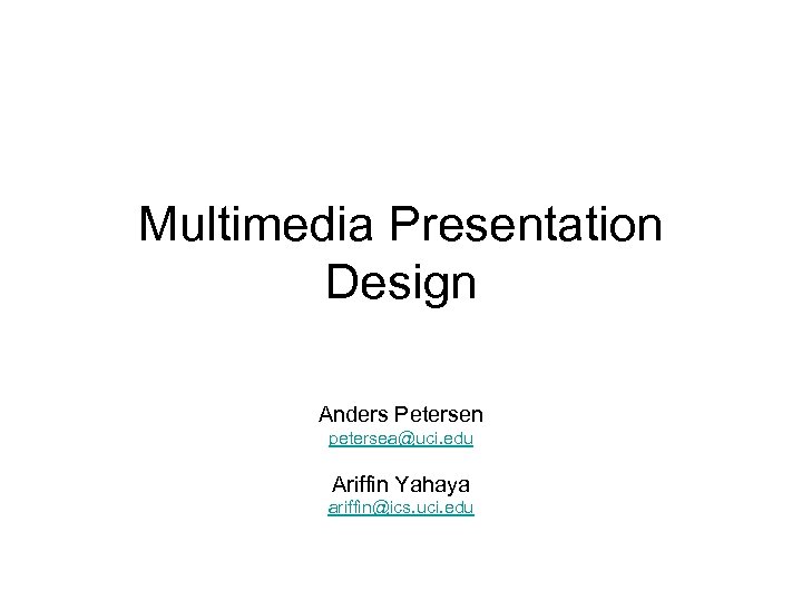 Multimedia Presentation Design Anders Petersen petersea@uci. edu Ariffin Yahaya ariffin@ics. uci. edu 