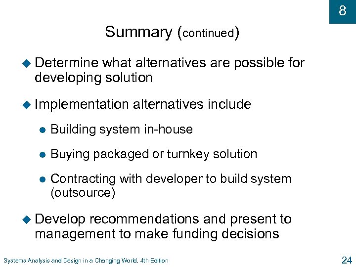8 Summary (continued) u Determine what alternatives are possible for developing solution u Implementation