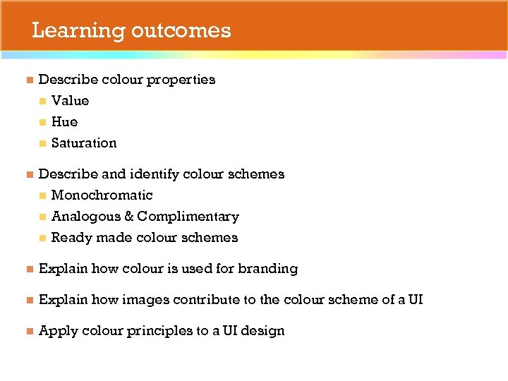 Learning outcomes n Describe colour properties n Value n Hue n Saturation n Describe