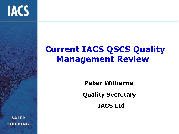 Current IACS QSCS Quality Management Review Peter Williams Quality Secretary IACS Ltd 