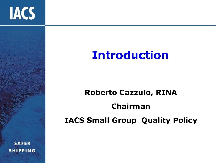 Introduction Roberto Cazzulo, RINA Chairman IACS Small Group Quality Policy 