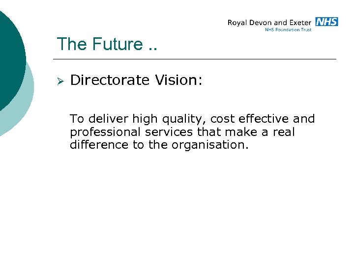 The Future. . Ø Directorate Vision: To deliver high quality, cost effective and professional