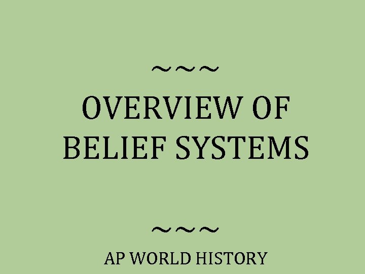 ~~~ OVERVIEW OF BELIEF SYSTEMS ~~~ AP WORLD HISTORY 