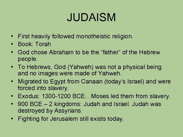 JUDAISM • First heavily followed monotheistic religion. • Book: Torah • God chose Abraham