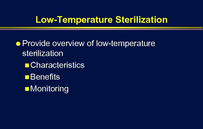Low-Temperature Sterilization Ä Provide overview of low-temperature sterilization n Characteristics n Benefits n Monitoring