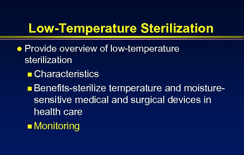 Low-Temperature Sterilization l Provide overview of low-temperature sterilization n Characteristics n Benefits-sterilize temperature and