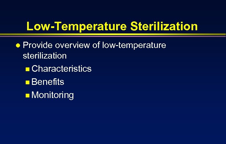 Low-Temperature Sterilization l Provide overview of low-temperature sterilization n Characteristics n Benefits n Monitoring