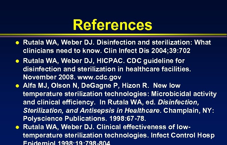 References l l Rutala WA, Weber DJ. Disinfection and sterilization: What clinicians need to
