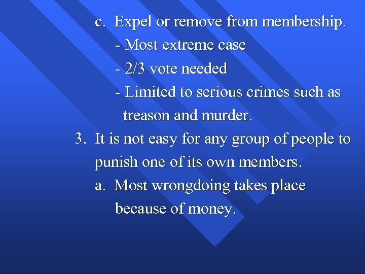 c. Expel or remove from membership. - Most extreme case - 2/3 vote needed