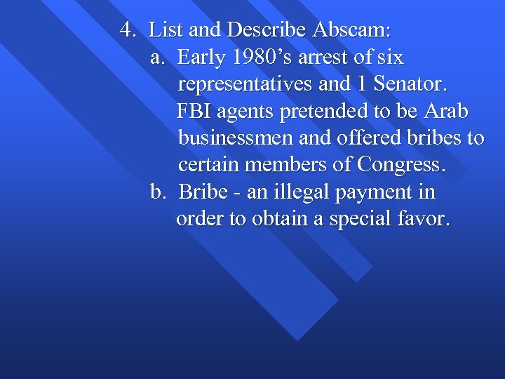 4. List and Describe Abscam: a. Early 1980’s arrest of six representatives and 1