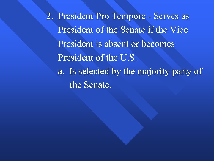 2. President Pro Tempore - Serves as President of the Senate if the Vice