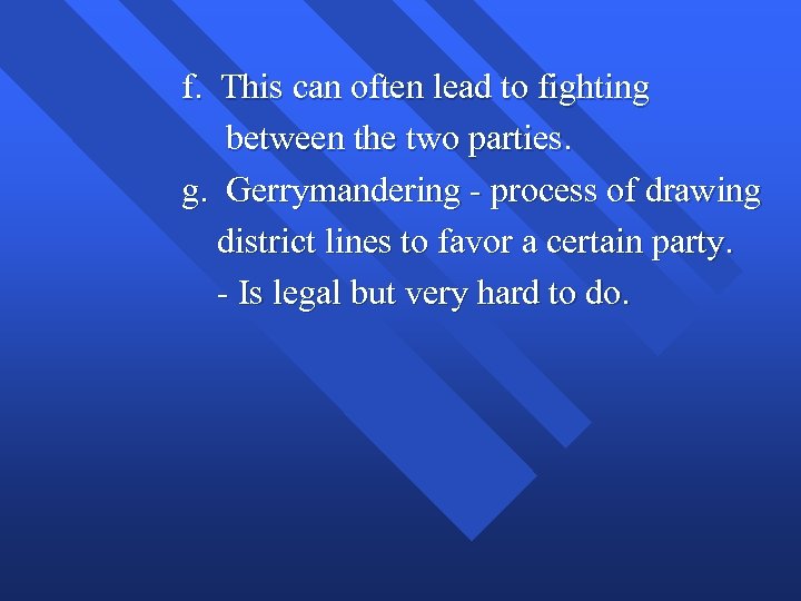 f. This can often lead to fighting between the two parties. g. Gerrymandering -